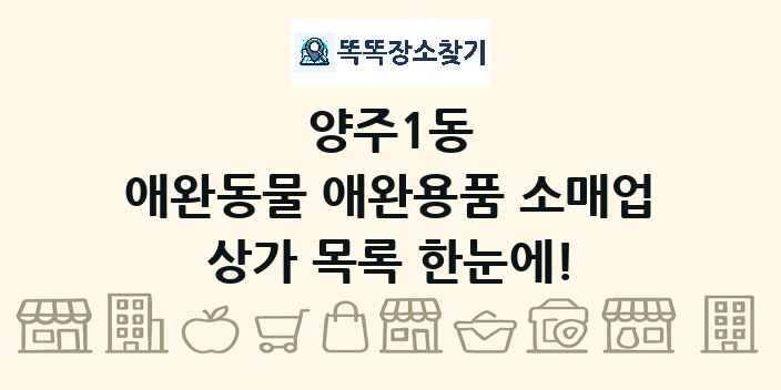 양주1동 애완동물 애완용품 소매업 상가 목록 및 정보