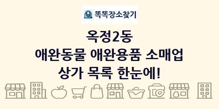 옥정2동 애완동물 애완용품 소매업 상가 목록 및 정보