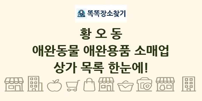 황오동 애완동물 애완용품 소매업 상가 목록 및 정보