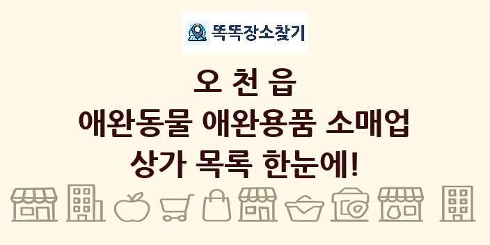 오천읍 애완동물 애완용품 소매업 상가 목록 및 정보