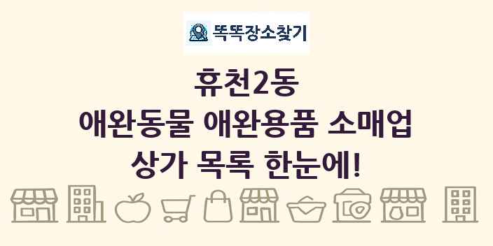 휴천2동 애완동물 애완용품 소매업 상가 목록 및 정보