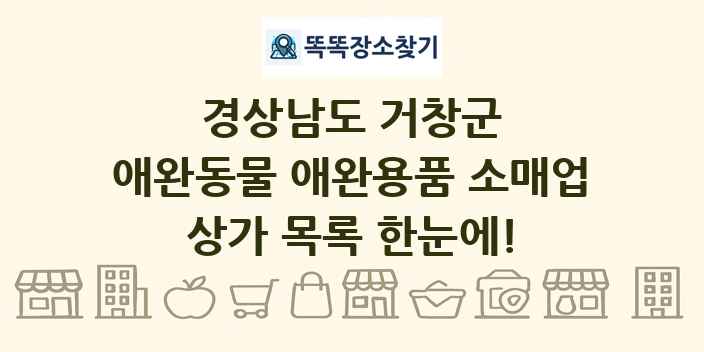 경상남도 거창군 애완동물 애완용품 소매업 상가 목록 및 정보