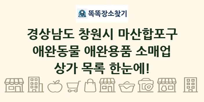 경상남도 창원시 마산합포구 애완동물 애완용품 소매업 상가 목록 및 정보
