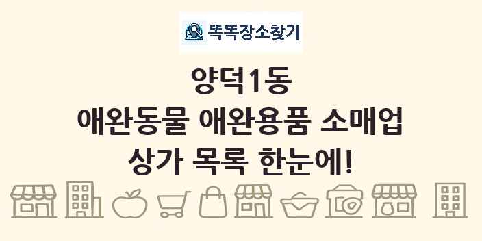 양덕1동 애완동물 애완용품 소매업 상가 목록 및 정보