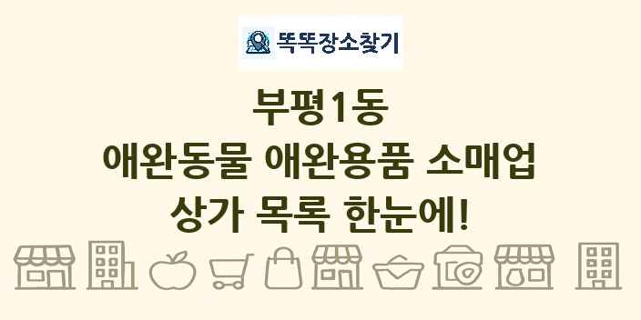 부평1동 애완동물 애완용품 소매업 상가 목록 및 정보