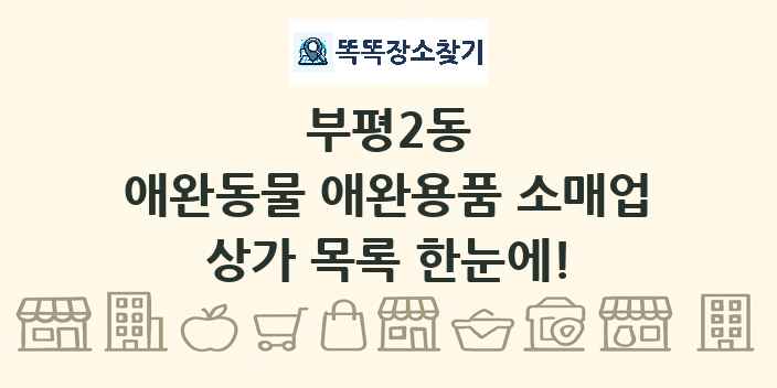 부평2동 애완동물 애완용품 소매업 상가 목록 및 정보