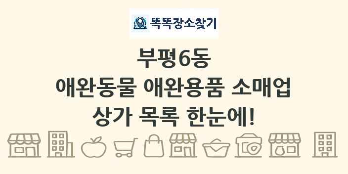 부평6동 애완동물 애완용품 소매업 상가 목록 및 정보