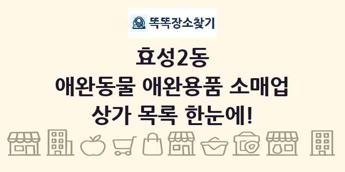 효성2동 애완동물 애완용품 소매업 상가 목록 및 정보