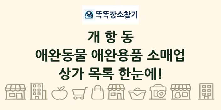 개항동 애완동물 애완용품 소매업 상가 목록 및 정보