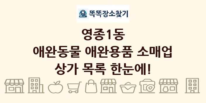 영종1동 애완동물 애완용품 소매업 상가 목록 및 정보