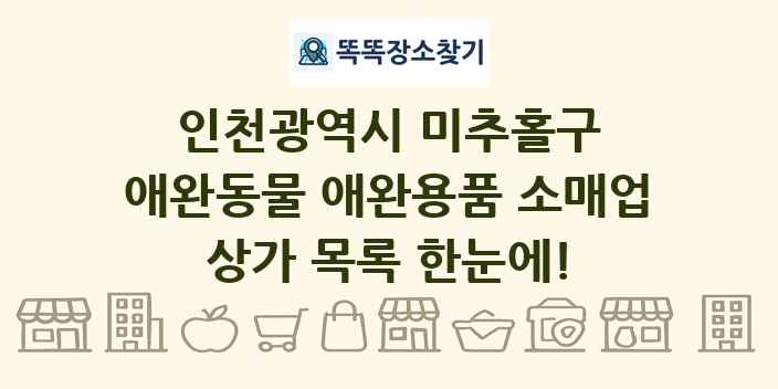 인천광역시 미추홀구 애완동물 애완용품 소매업 상가 목록 및 정보