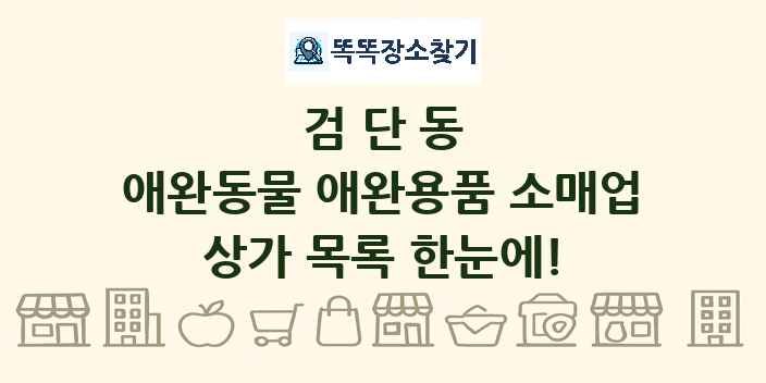 검단동 애완동물 애완용품 소매업 상가 목록 및 정보