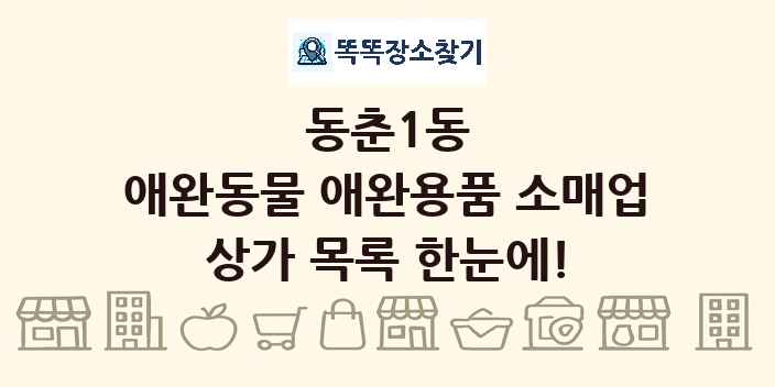 동춘1동 애완동물 애완용품 소매업 상가 목록 및 정보