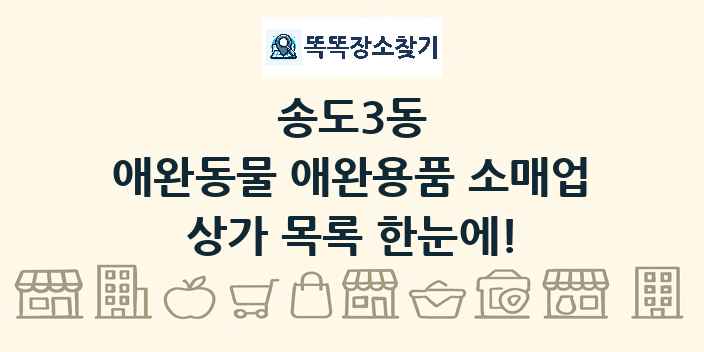 송도3동 애완동물 애완용품 소매업 상가 목록 및 정보