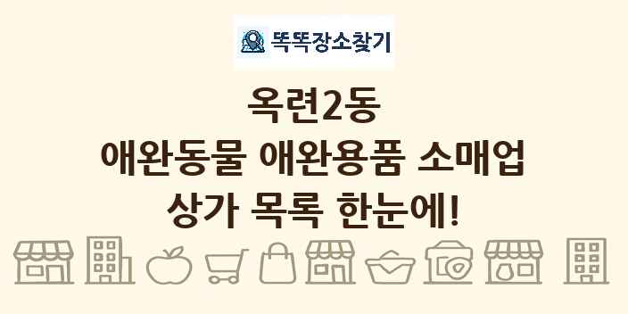 옥련2동 애완동물 애완용품 소매업 상가 목록 및 정보