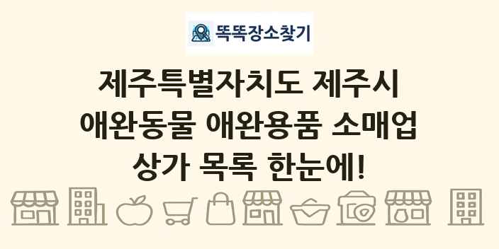 제주특별자치도 제주시 애완동물 애완용품 소매업 상가 목록 및 정보
