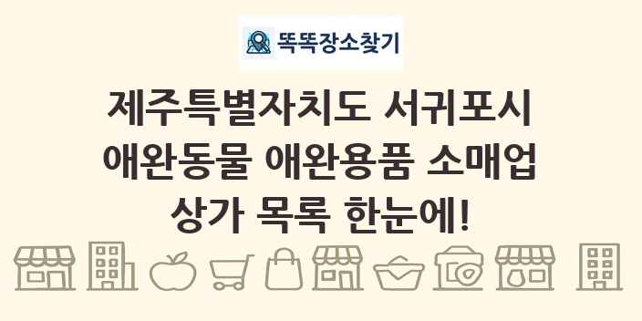 제주특별자치도 서귀포시 애완동물 애완용품 소매업 상가 목록 및 정보