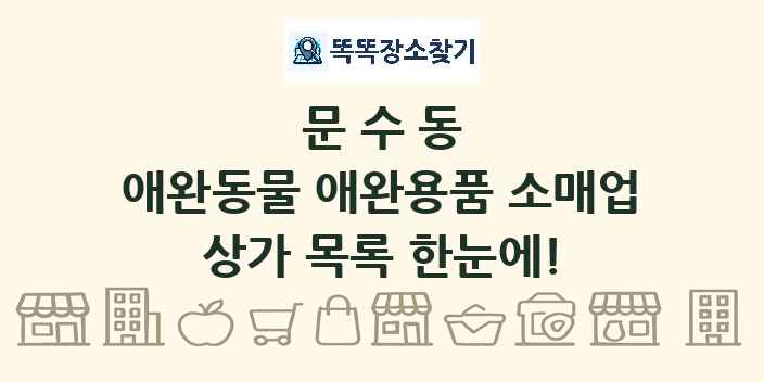 문수동 애완동물 애완용품 소매업 상가 목록 및 정보