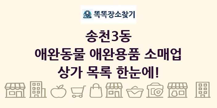 송천3동 애완동물 애완용품 소매업 상가 목록 및 정보