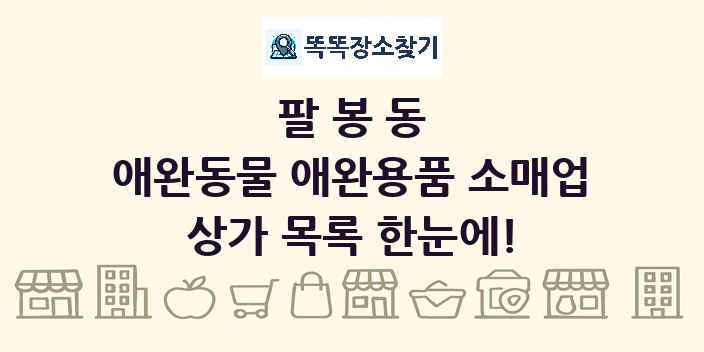 팔봉동 애완동물 애완용품 소매업 상가 목록 및 정보