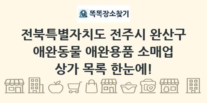 전북특별자치도 전주시 완산구 애완동물 애완용품 소매업 상가 목록 및 정보