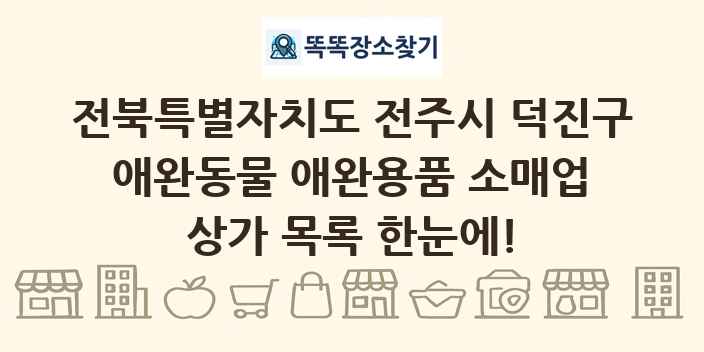 전북특별자치도 전주시 덕진구 애완동물 애완용품 소매업 상가 목록 및 정보