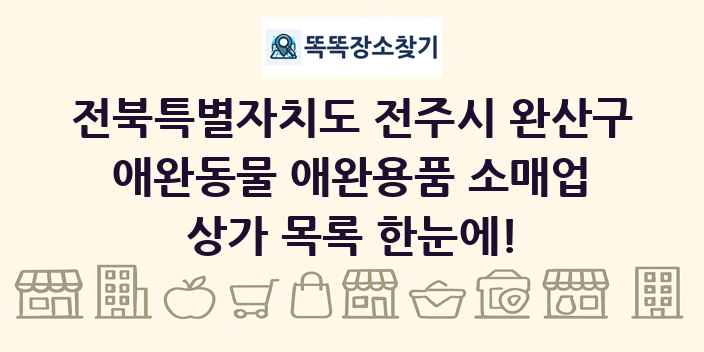 전북특별자치도 전주시 완산구 애완동물 애완용품 소매업 상가 목록 및 정보