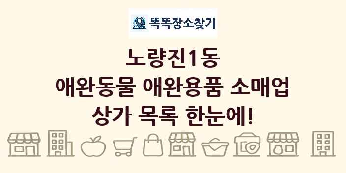 노량진1동 애완동물 애완용품 소매업 상가 목록 및 정보