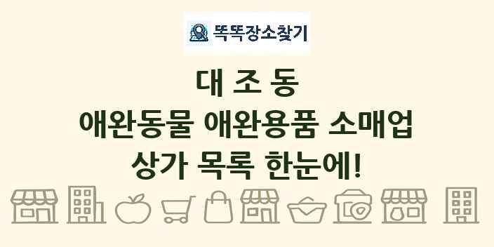 대조동 애완동물 애완용품 소매업 상가 목록 및 정보