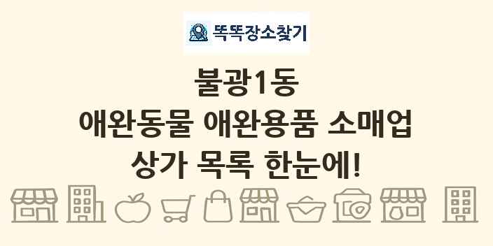 불광1동 애완동물 애완용품 소매업 상가 목록 및 정보