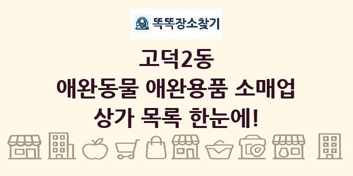 고덕2동 애완동물 애완용품 소매업 상가 목록 및 정보