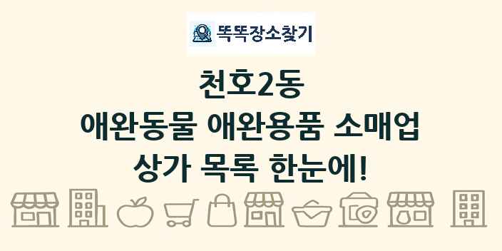 천호2동 애완동물 애완용품 소매업 상가 목록 및 정보