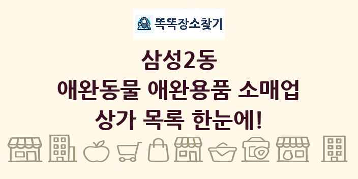 삼성2동 애완동물 애완용품 소매업 상가 목록 및 정보