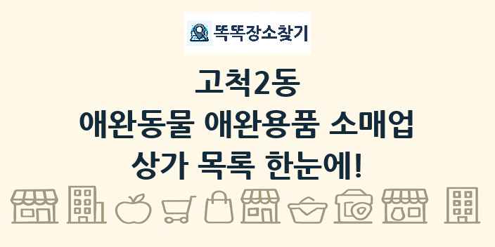 고척2동 애완동물 애완용품 소매업 상가 목록 및 정보
