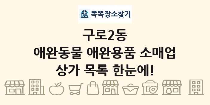 구로2동 애완동물 애완용품 소매업 상가 목록 및 정보