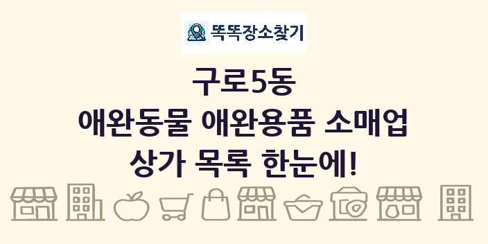 구로5동 애완동물 애완용품 소매업 상가 목록 및 정보