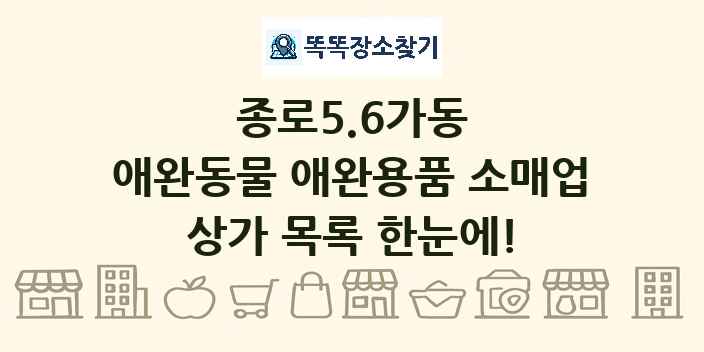 종로5.6가동 애완동물 애완용품 소매업 상가 목록 및 정보