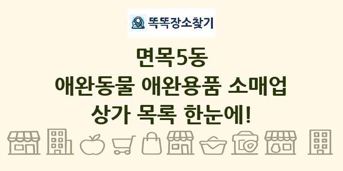 면목5동 애완동물 애완용품 소매업 상가 목록 및 정보