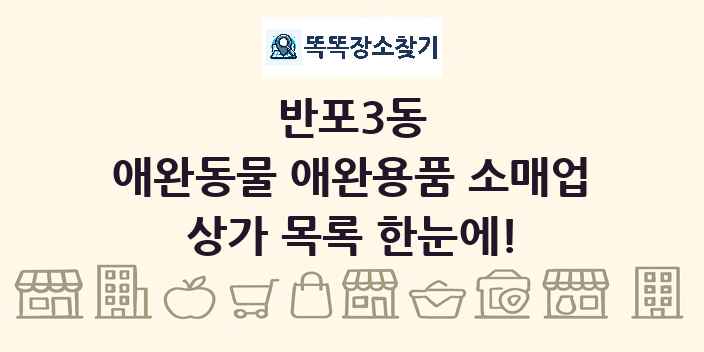 반포3동 애완동물 애완용품 소매업 상가 목록 및 정보