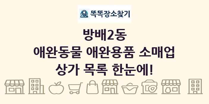 방배2동 애완동물 애완용품 소매업 상가 목록 및 정보
