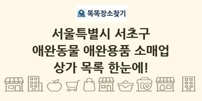 서울특별시 서초구 애완동물 애완용품 소매업 상가 목록 및 정보