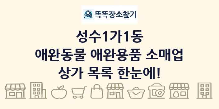 성수1가1동 애완동물 애완용품 소매업 상가 목록 및 정보