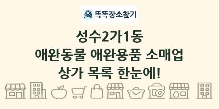 성수2가1동 애완동물 애완용품 소매업 상가 목록 및 정보