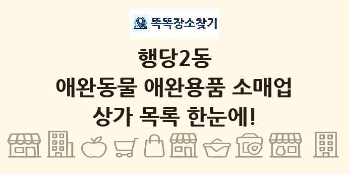 행당2동 애완동물 애완용품 소매업 상가 목록 및 정보