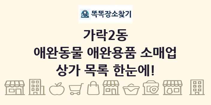 가락2동 애완동물 애완용품 소매업 상가 목록 및 정보