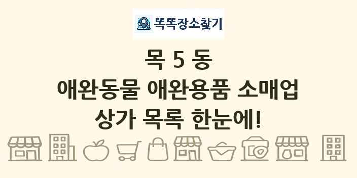 목5동 애완동물 애완용품 소매업 상가 목록 및 정보
