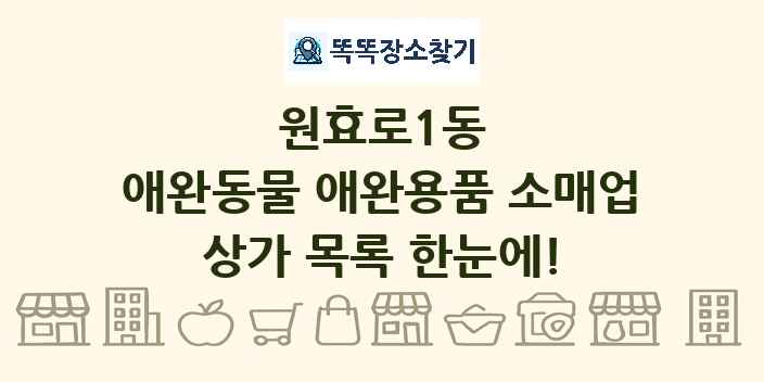 원효로1동 애완동물 애완용품 소매업 상가 목록 및 정보