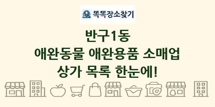 반구1동 애완동물 애완용품 소매업 상가 목록 및 정보