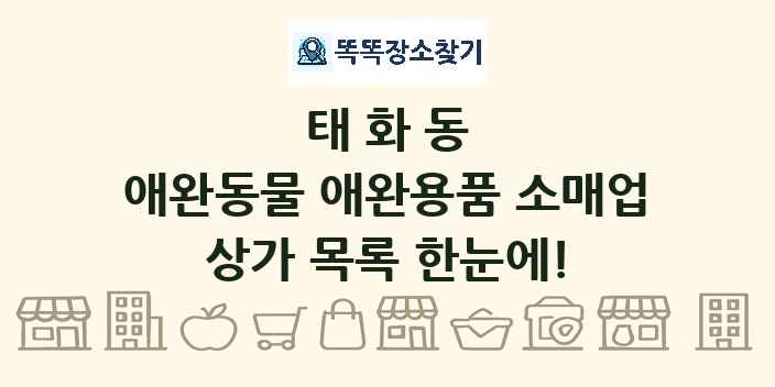 태화동 애완동물 애완용품 소매업 상가 목록 및 정보