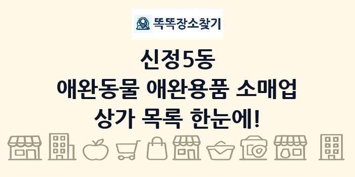 신정5동 애완동물 애완용품 소매업 상가 목록 및 정보